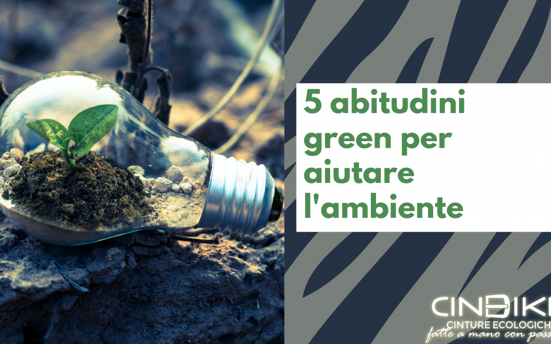 5 abitudini green per aiutare l’ambiente